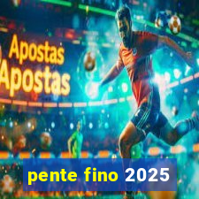 pente fino 2025